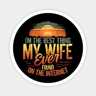 I'm The Best Thing My Wife Ever Found On The Internet Magnet